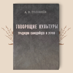 Говорящие культуры: традиции самодийцев и угров. А.В. Головнев