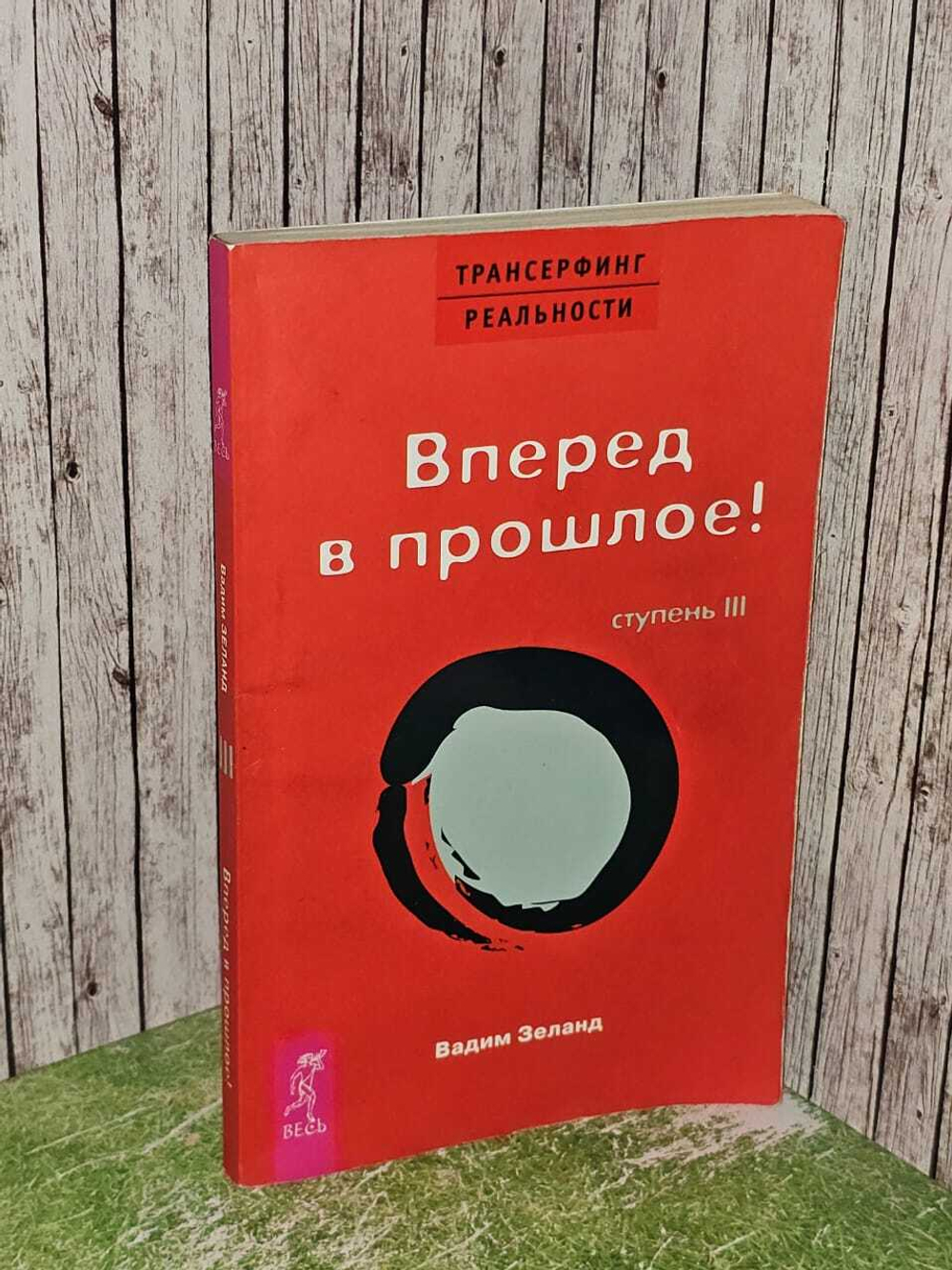 Трансерфинг реальности. Ступень 3. Вперед в прошлое!