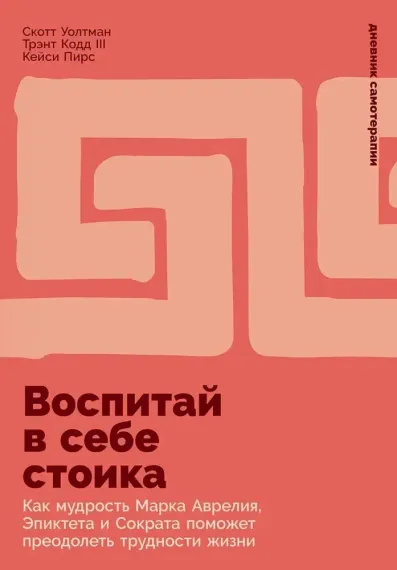 Воспитай в себе стоика: Как мудрость Марка Аврелия, Эпиктета и Сократа поможет преодолеть трудности