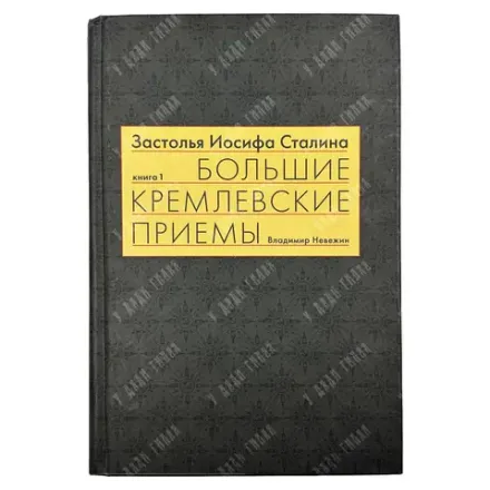 Невежин В. Застолья Иосифа Сталина. Книга первая. Большие кремлевские приемы 1930- 1940-х гг. 2011