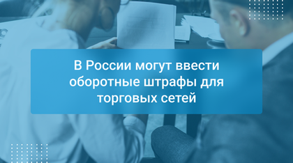 В России могут ввести оборотные штрафы для торговых сетей