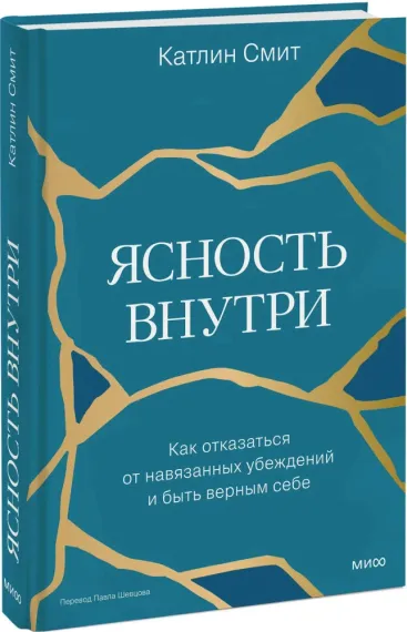 Ясность внутри. Как отказаться от навязанных убеждений и быть верным себе