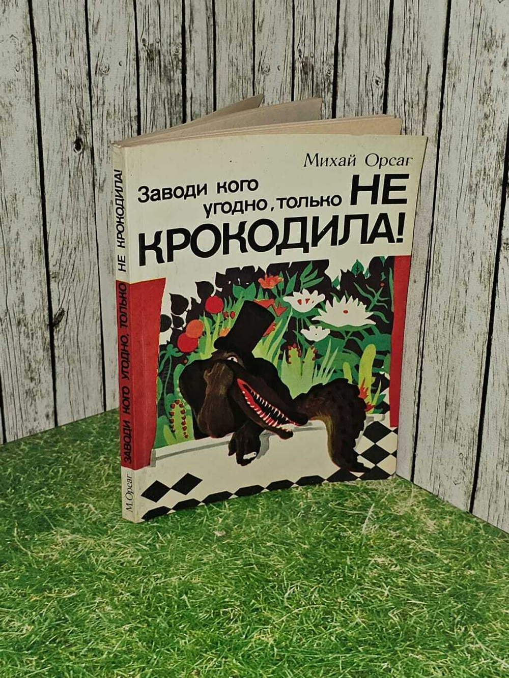 Заводи кого угодно, только не крокодила !. Орсаг Михай. 1984 г.