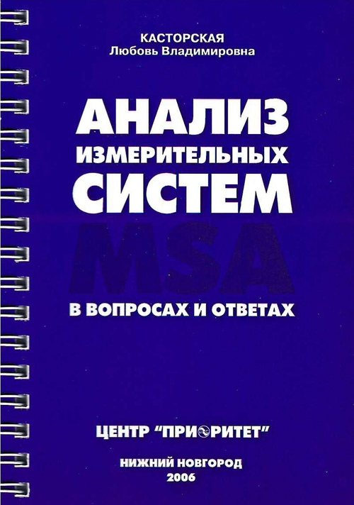 Анализ измерительных систем (MSA) в вопросах и ответах. /Касторская Л.В. - Нижний Новгород: ООО СМЦ ''Приоритет'', 2006. - 98 с.