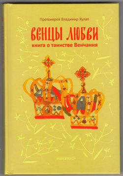 Протоиерей Владимир Хулап. Венцы любви. Книга о таинстве Венчания.