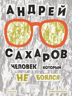 Андрей Сахаров. Человек, который не боялся