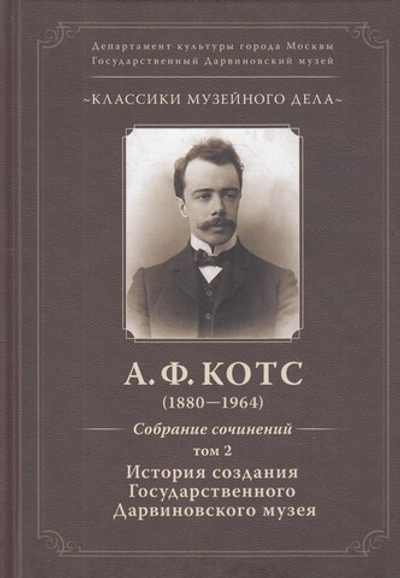 Классика музейного дела. Александр Федорович Котс. Собрания сочинений Том-2. История создания ГДМ (1880-1964)