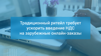 Традиционный ритейл требует ускорить введение НДС на зарубежные онлайн-заказы