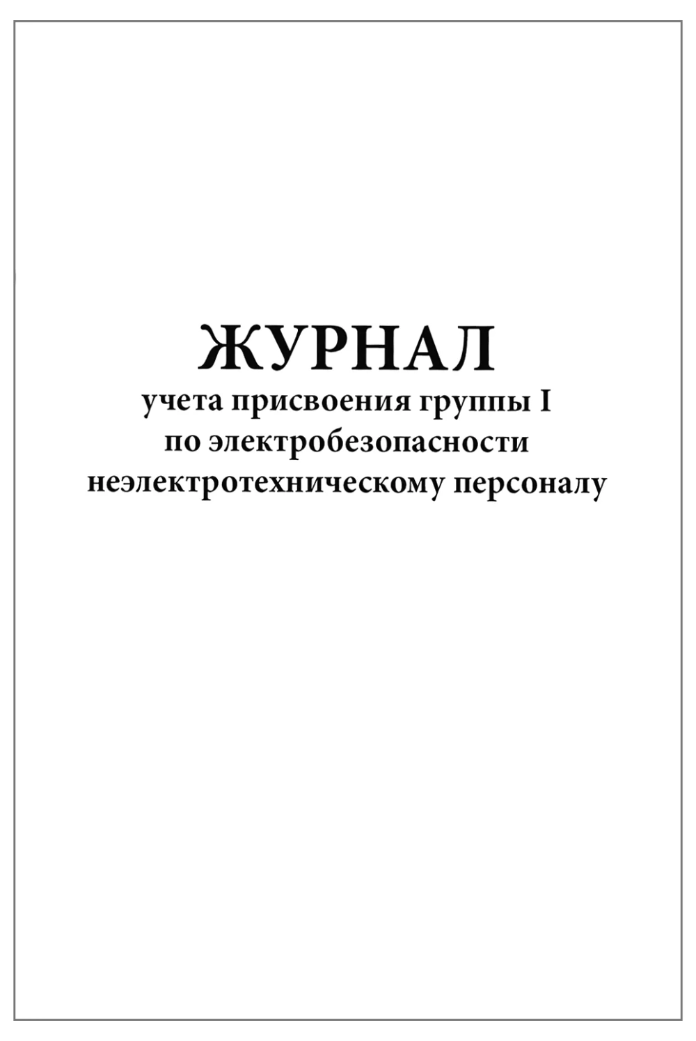 Журнал учета присвоения группы I по электробезопасности неэлектротехническому персоналу 60 страниц мягкая обложка