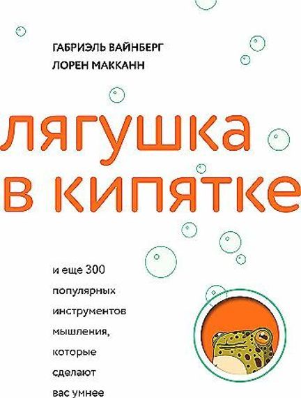 Лягушка в кипятке и еще 300 популярных инструментов мышления
