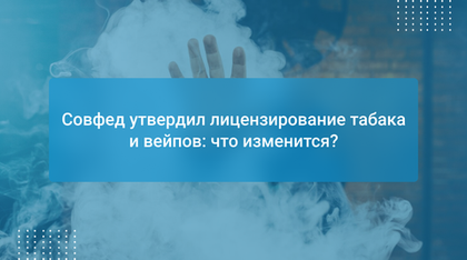 Совфед утвердил лицензирование табака и вейпов: что изменится?
