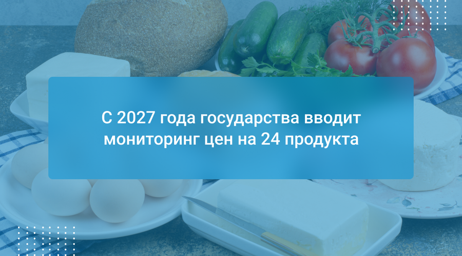 С 2027 года государства вводит мониторинг цен на 24 продукта
