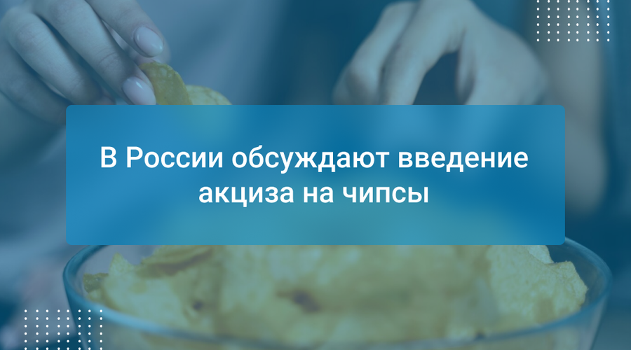 В России обсуждают введение акциза на чипсы