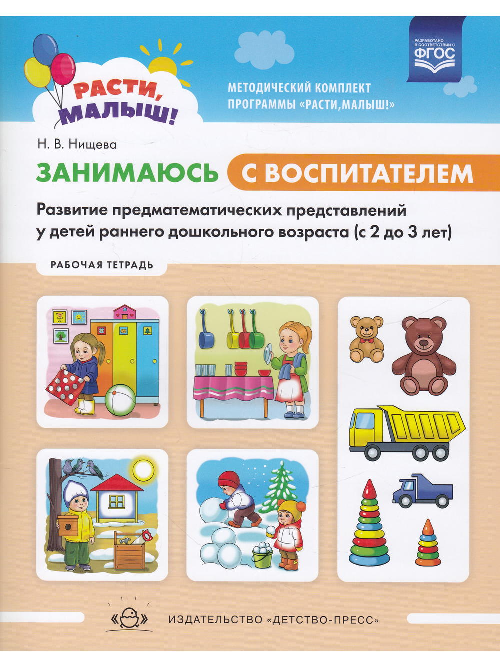 РАСТИ, МАЛЫШ! Занимаюсь с воспитателем. Развитие предматематических представлений у детей раннего дошкольного возраста ( с2 до 3 лет). Рабочая тетрадь. ФГОС