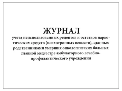 Журнал учета неиспользованных рецептов и остатков НС и ПВ сданных родственниками умерших онкологических больных главной медсестре 20 страниц