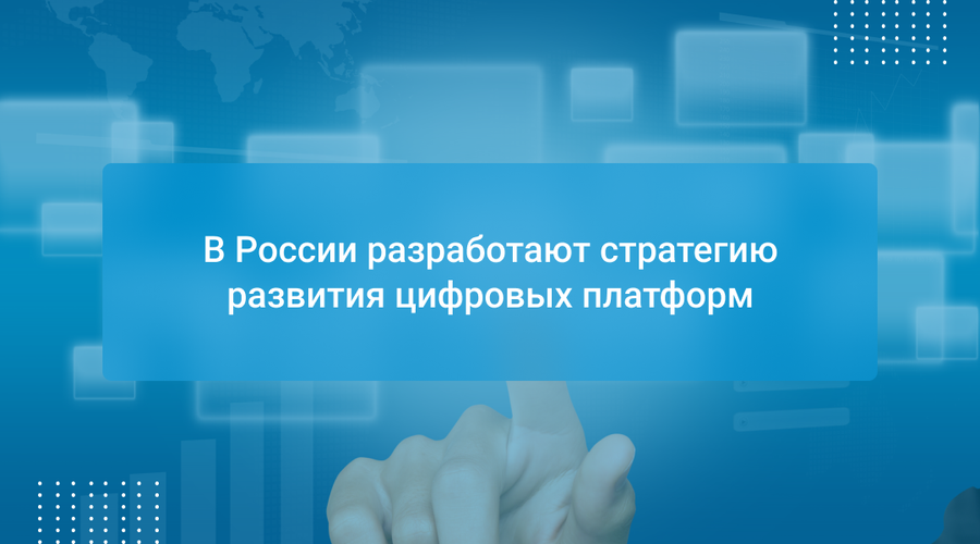 В России разработают стратегию развития цифровых платформ
