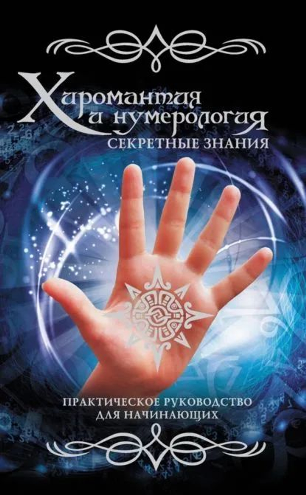 Хиромантия и нумерология . Секретные знания. Практическое руководство для начинающих.