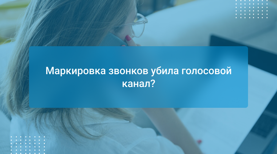 Маркировка звонков убила голосовой канал?