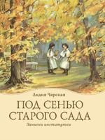 Под сенью старого сада: Записки институтки Чарская Лидия Алексеевна