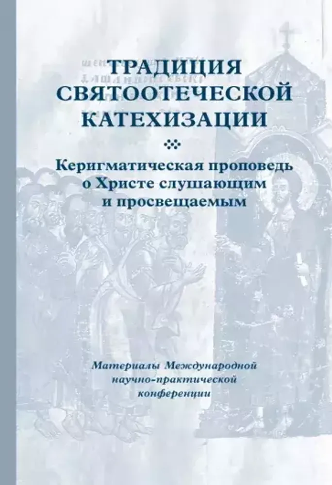 Традиция святоотеческой катехизации. Керигматическая проповедь о Христе слушающим и просвещаемым Традиция святоотеческой катехизации. Керигматическая проповедь о Христе слушающим и просвещаемым