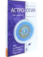 Астрология. От прошлого к настоящему. Как приблизить состояние счастья?