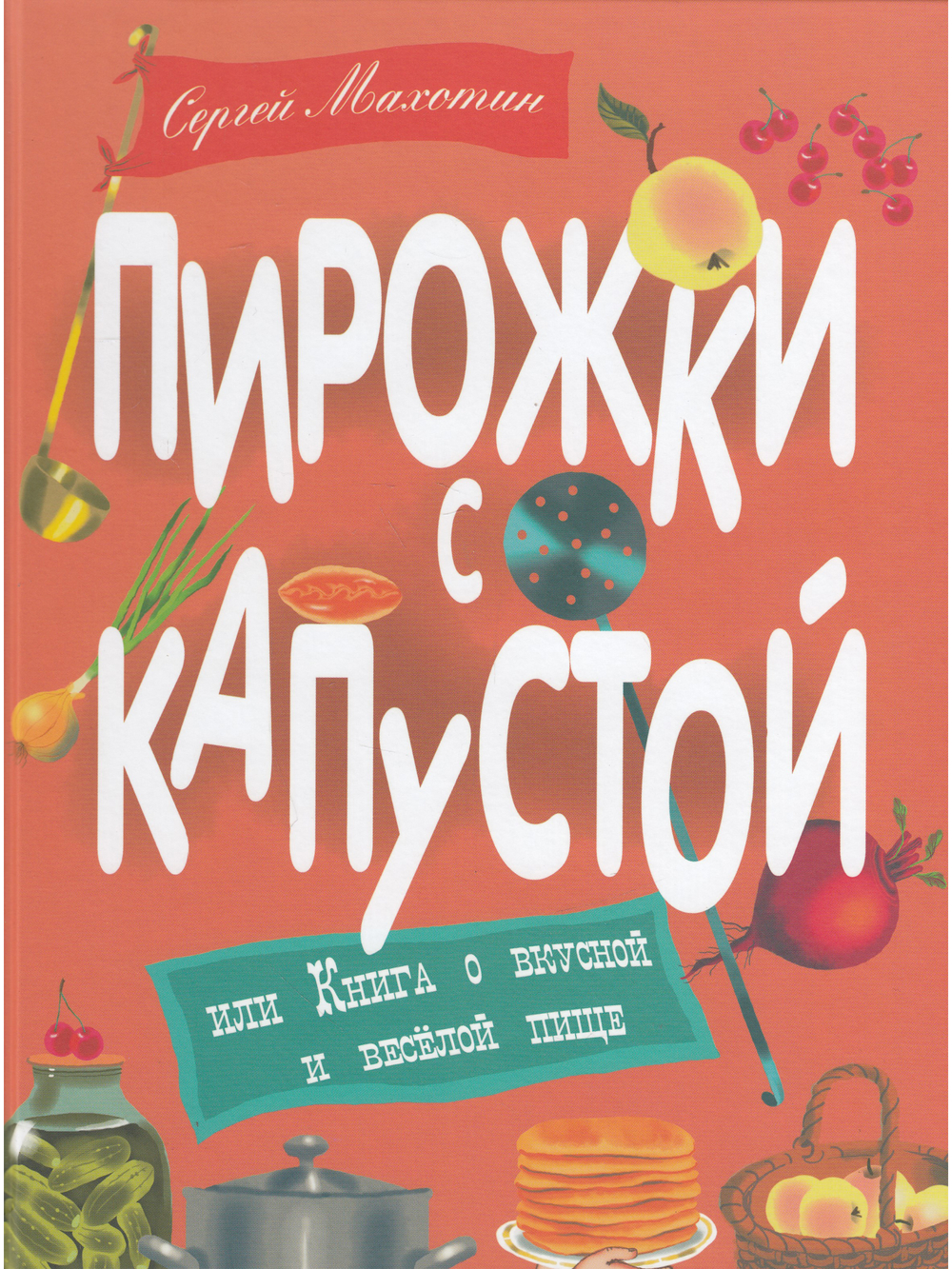 Пирожки с капустой, или Книга о вкусной и весёлой пищи. Илл. Ксении Почтенной