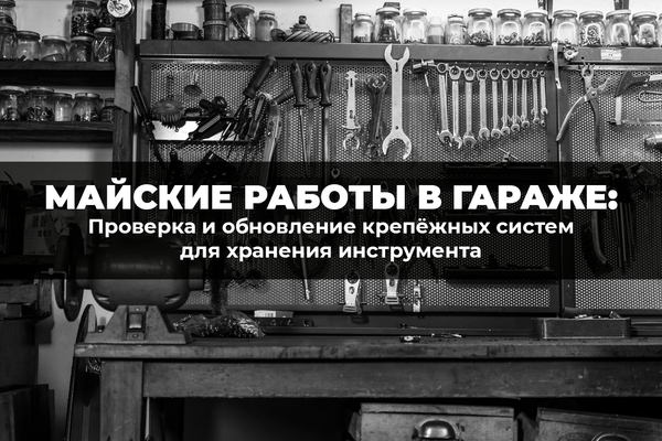 Майские работы в гараже: проверка и обновление крепежных систем для хранения инструмента