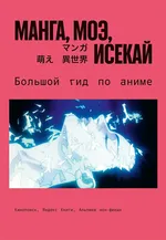 Книга Манга, моэ, исекай: Большой гид по аниме