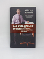 Как жить дольше 50 лет. Честный разговор с врачом о лекарствах и медицине