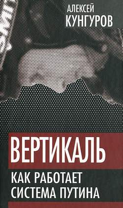 Вертикаль. Как работает система Путина