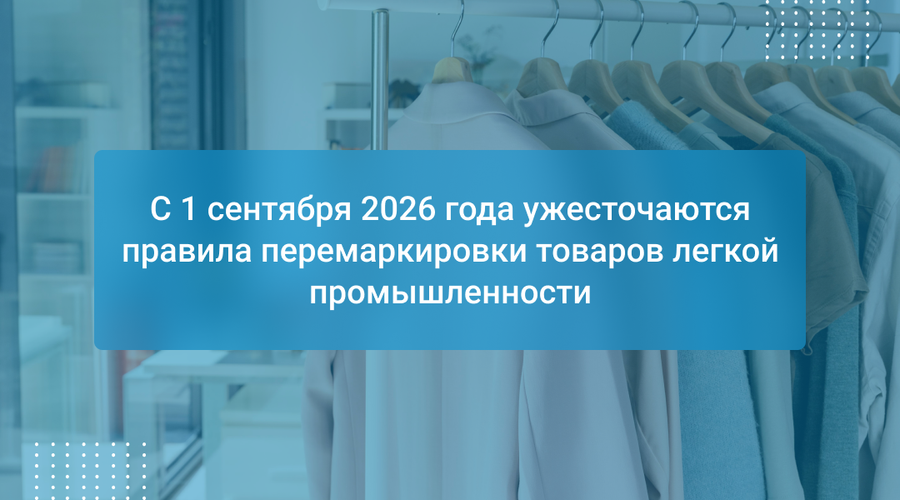С 1 сентября 2026 года ужесточаются правила перемаркировки товаров легкой промышленности