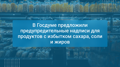 В Госдуме предложили предупредительные надписи для продуктов с избытком сахара, соли и жиров