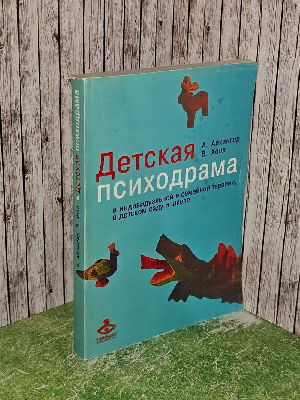 Детская психодрама в индивидуальной и семейной терапии, в детском саду и школе. Айхингер Альфонс Холл Вальтер