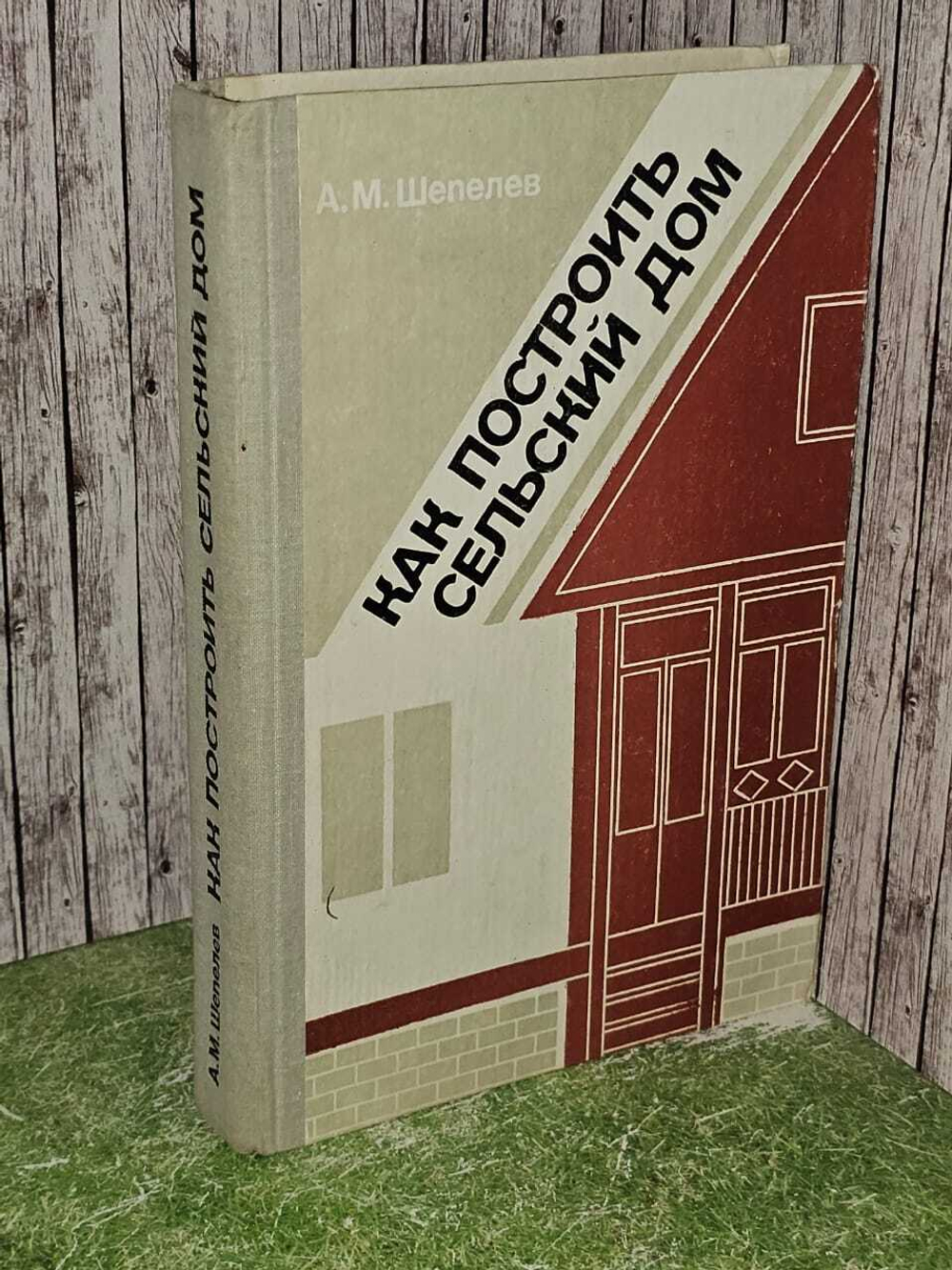 Как построить сельский дом. Шепелев Александр Михайлович