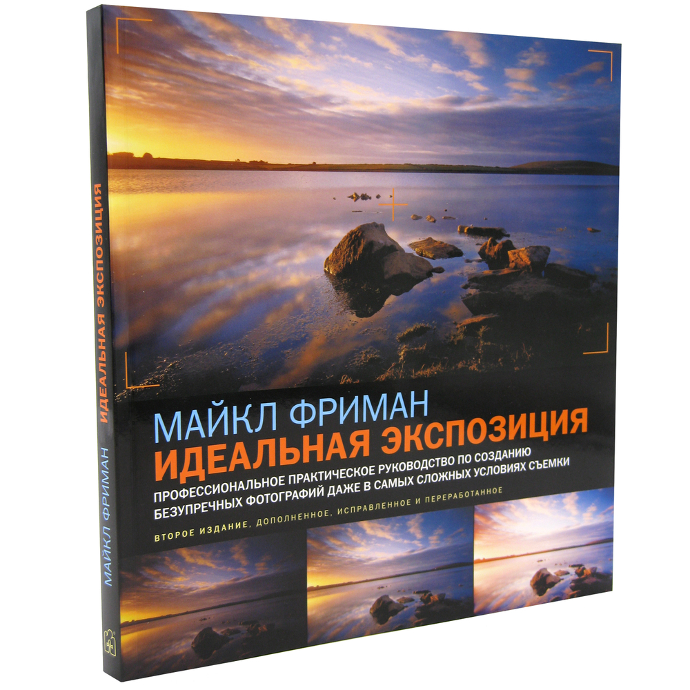 Идеальная экспозиция. Профессиональное практическое руководство по созданию безупречных цифровых фотографий даже в самых сложных условиях съемки Фриман Майкл