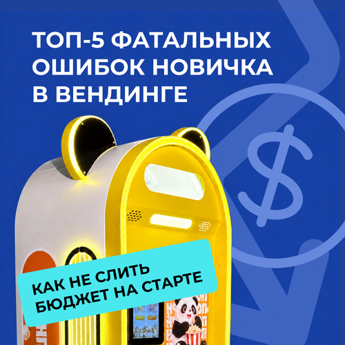 Топ-5 фатальных ошибок в вендинге. Как не слить бюджет на старте