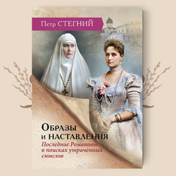 Образы и наставления. Последние Романовы: в поисках утраченных смыслов. Стегний П.В.