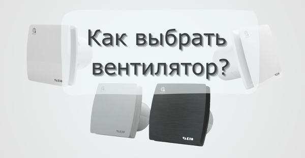 Как выбрать мощный и эффективный вытяжной вентилятор для дома: характеристики, критерии и советы Как выбрать мощный и эффективный вытяжной вентилятор для дома: характеристики, критерии и советы