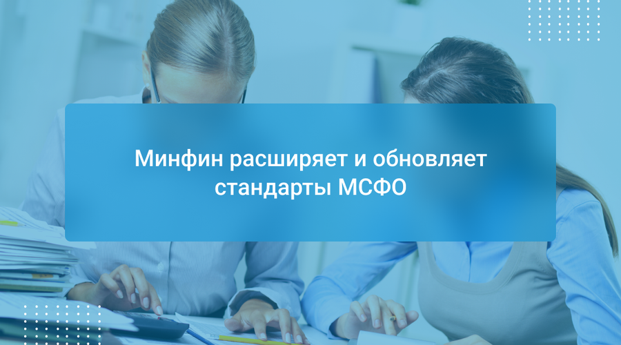 Минфин расширяет и обновляет стандарты МСФО