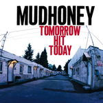 Mudhoney	Tomorrow Hit Today