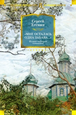 Мне осталась одна забава... Стихотворения, поэмы, проза. Полное собрание сочинений