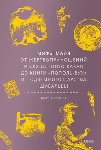 Мифы майя. От жертвоприношений и священного какао до книги «Пополь-Вух» и подземного царства Шибаль