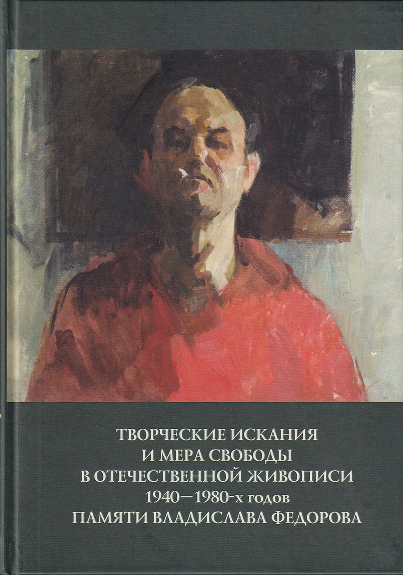 Творческие искания и мера свободы в отечественной живописи 1940-1980-х годов. Памяти Владислава Федорова. Коллективная научная монография