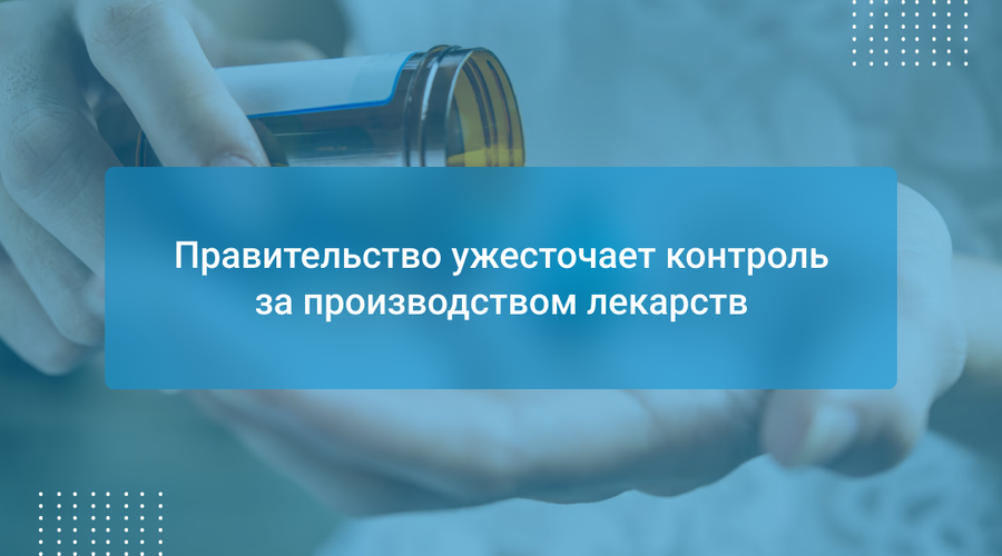 Правительство ужесточает контроль за производством лекарств