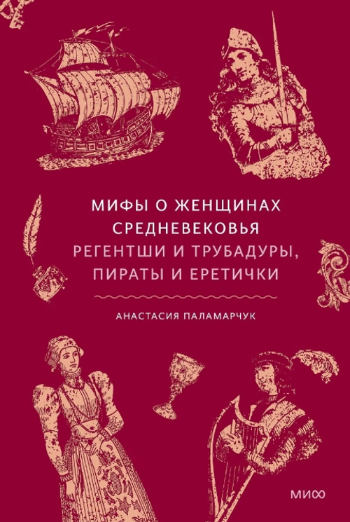 Мифы о женщинах Средневековья. Регентши и трубадуры, пираты и еретички