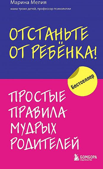 Отстаньте от ребенка! Простые правила мудрых родителей