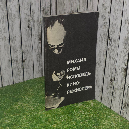 Михаил Ромм. Исповедь кинорежиссера: киносценарий. Фрейлих Семен Израилевич.