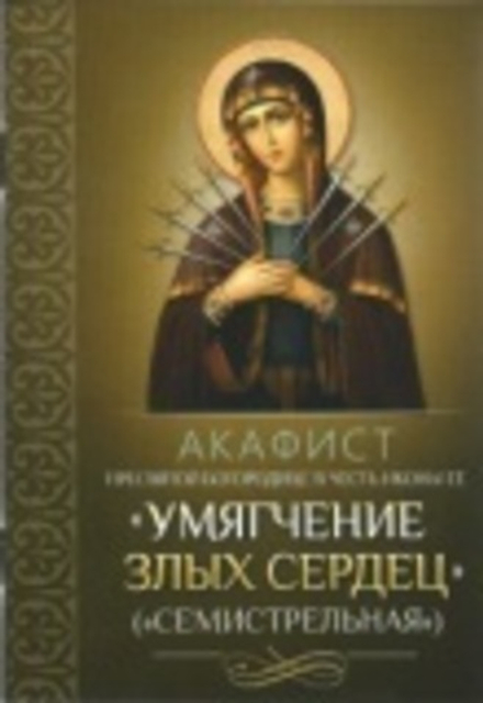 Акафист Пресвятой Богородице в честь иконы Ее "Умягчение злых сердец" ("Семистрельная") (Благовест)