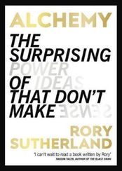 Alchemy : The Surprising Power of Ideas That Don't Make Sense