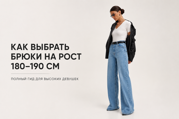 Как выбрать брюки на рост 180–190 см: полный гид для высоких девушек Как выбрать брюки на рост 180–190 см: полный гид для высоких девушек